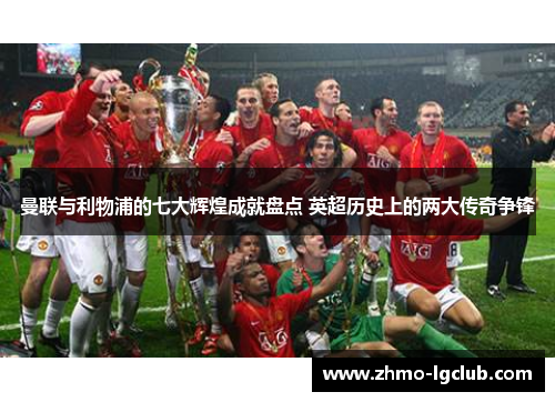 曼联与利物浦的七大辉煌成就盘点 英超历史上的两大传奇争锋