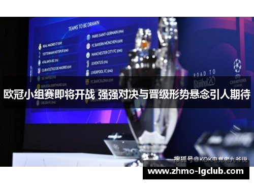 欧冠小组赛即将开战 强强对决与晋级形势悬念引人期待