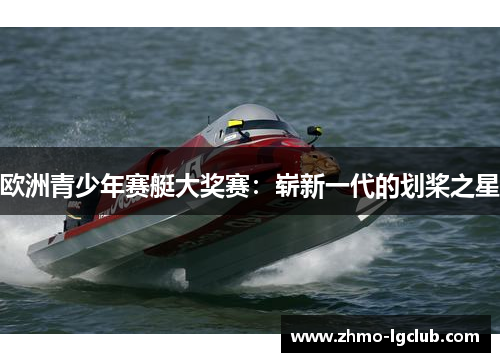 欧洲青少年赛艇大奖赛：崭新一代的划桨之星