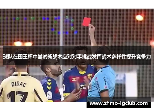 球队在国王杯中尝试新战术应对对手挑战发挥战术多样性提升竞争力