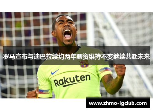 罗马宣布与迪巴拉续约两年薪资维持不变继续共赴未来 罗马宣布与迪巴拉续约两年薪资维持不变继续共赴未来