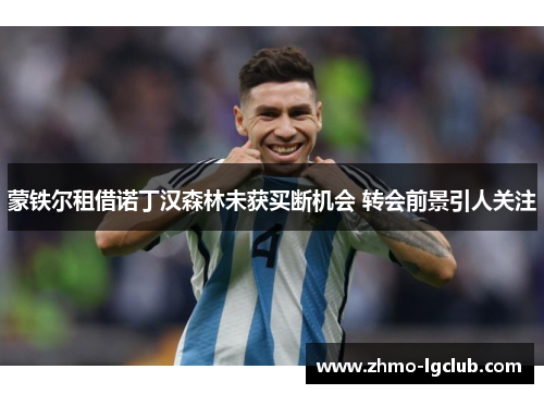 蒙铁尔租借诺丁汉森林未获买断机会 转会前景引人关注