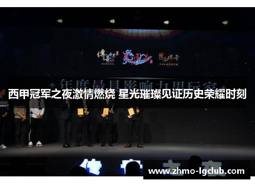西甲冠军之夜激情燃烧 星光璀璨见证历史荣耀时刻