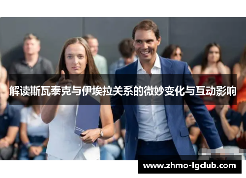 解读斯瓦泰克与伊埃拉关系的微妙变化与互动影响