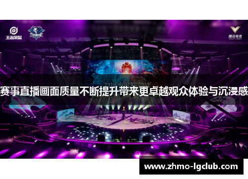 赛事直播画面质量不断提升带来更卓越观众体验与沉浸感