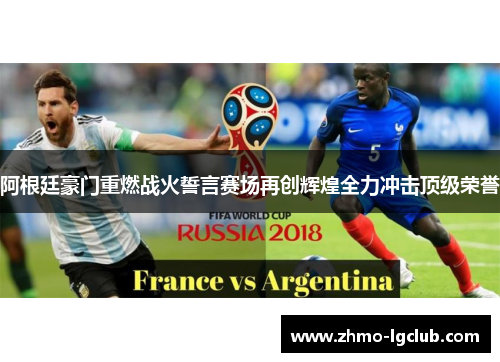 阿根廷豪门重燃战火誓言赛场再创辉煌全力冲击顶级荣誉 阿根廷豪门重燃战火誓言赛场再创辉煌全力冲击顶级荣誉